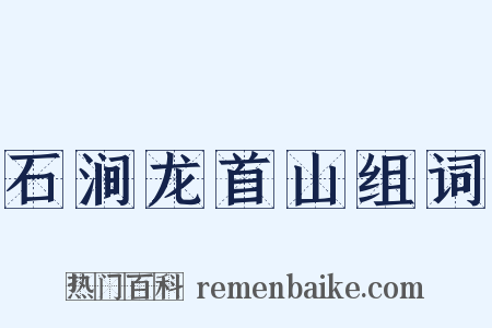 石涧龙首山组词是什么意思的图片